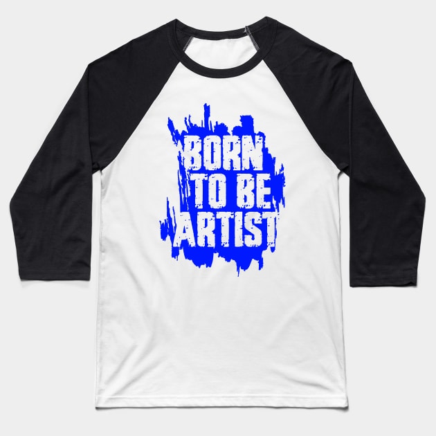 BORN TO BE ARTIST Baseball T-Shirt by ArtMofid